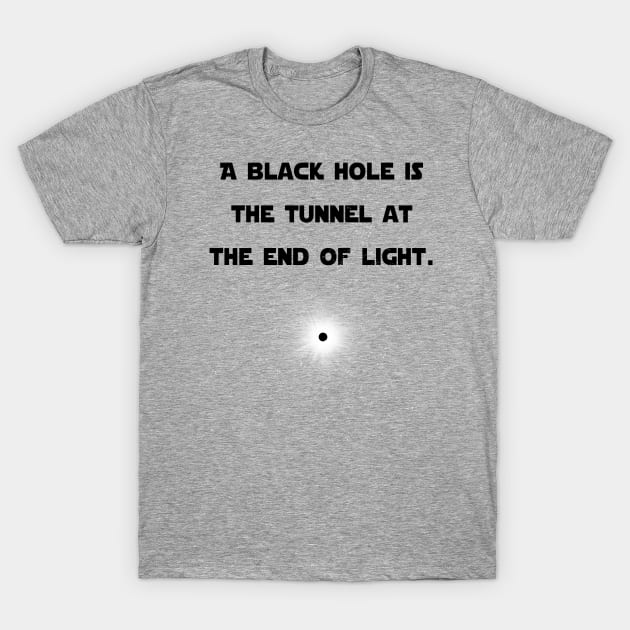 A Black Hole is the Tunnel at the End of Light T-Shirt by Scarebaby